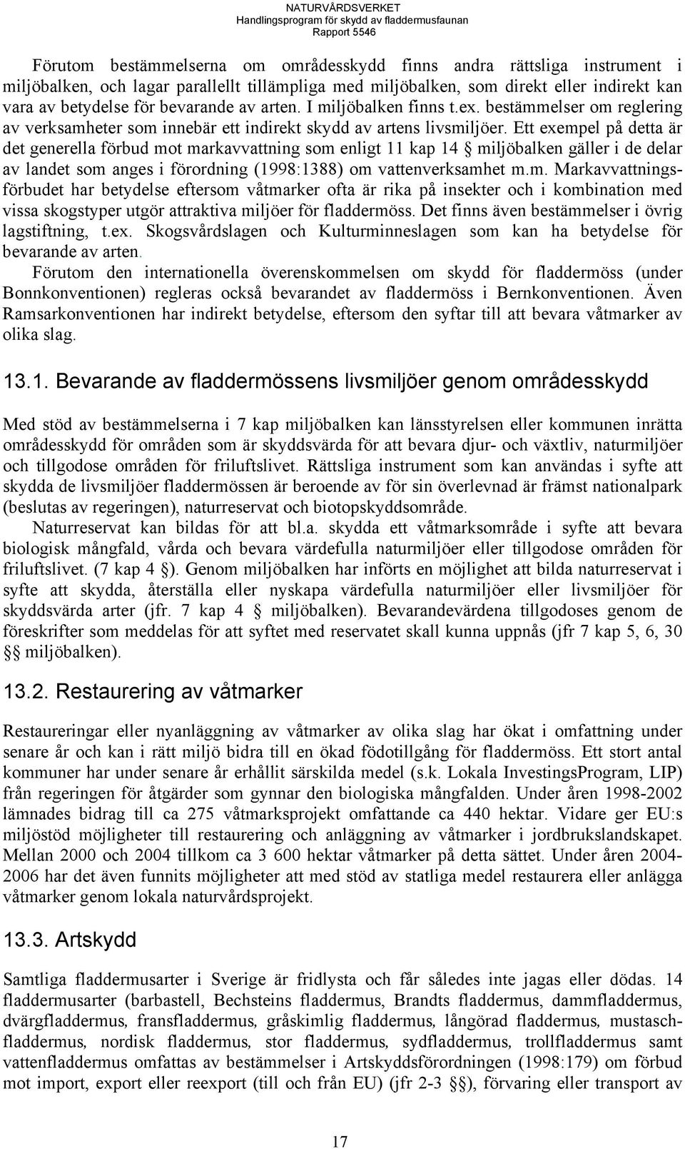 Ett exempel på detta är det generella förbud mot markavvattning som enligt 11 kap 14 miljöbalken gäller i de delar av landet som anges i förordning (1998:1388) om vattenverksamhet m.m. Markavvattningsförbudet har betydelse eftersom våtmarker ofta är rika på insekter och i kombination med vissa skogstyper utgör attraktiva miljöer för fladdermöss.