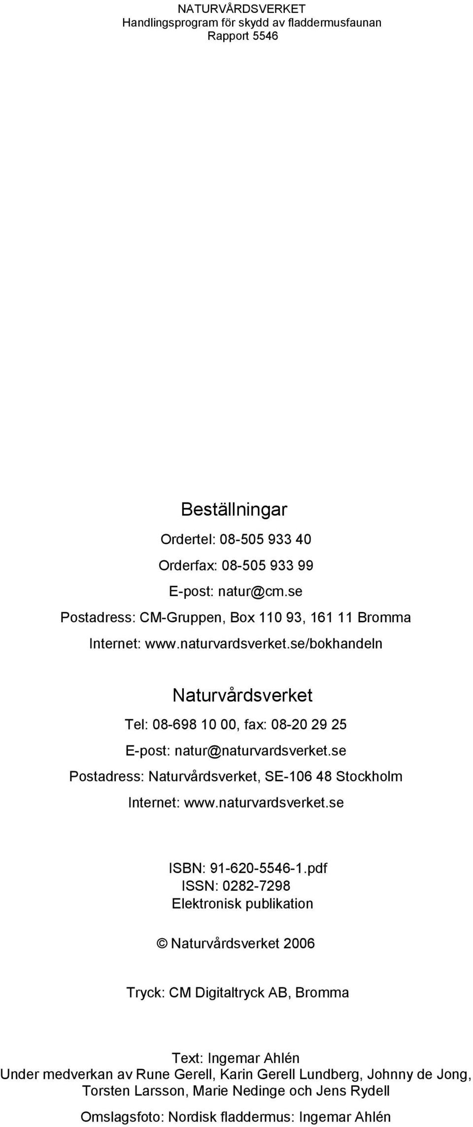 se Postadress: Naturvårdsverket, SE-106 48 Stockholm Internet: www.naturvardsverket.se ISBN: 91-620-5546-1.