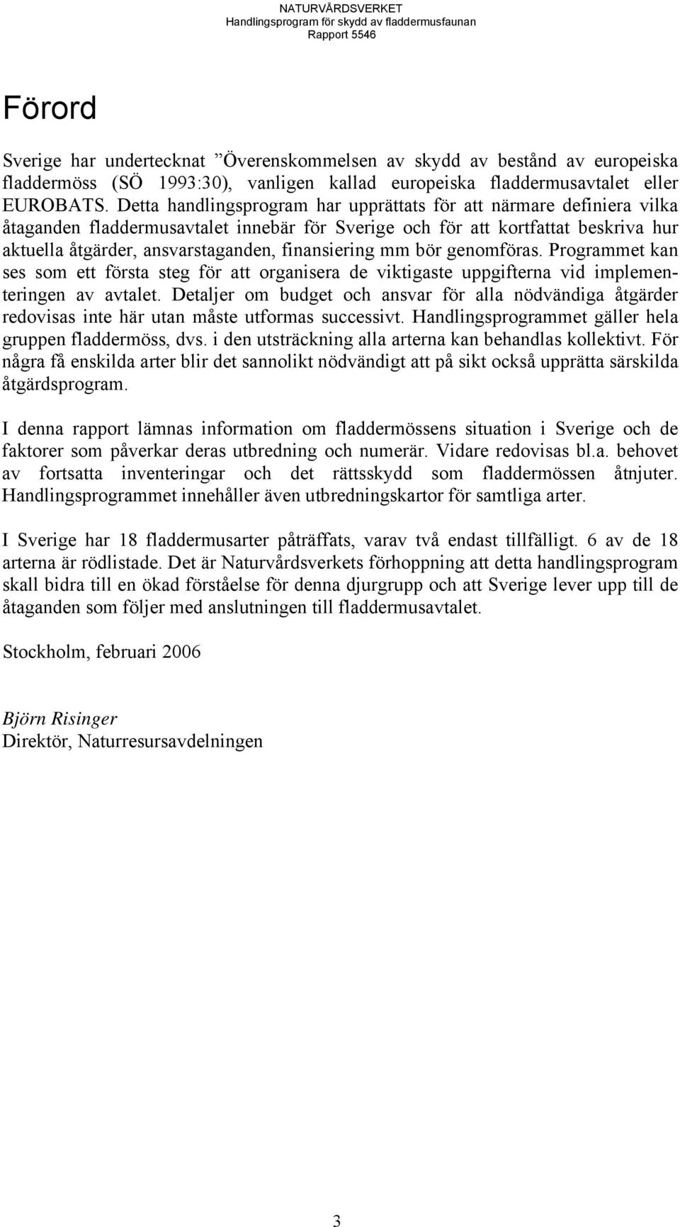 finansiering mm bör genomföras. Programmet kan ses som ett första steg för att organisera de viktigaste uppgifterna vid implementeringen av avtalet.