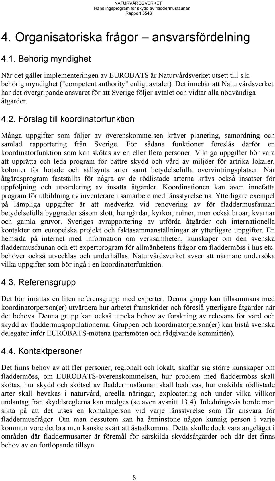 Förslag till koordinatorfunktion Många uppgifter som följer av överenskommelsen kräver planering, samordning och samlad rapportering från Sverige.