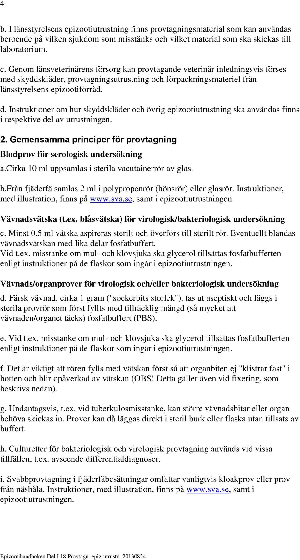 Instruktioner om hur skyddskläder och övrig epizootiutrustning ska användas finns i respektive del av utrustningen. 2. Gemensamma principer för provtagning Blodprov för serologisk undersökning a.