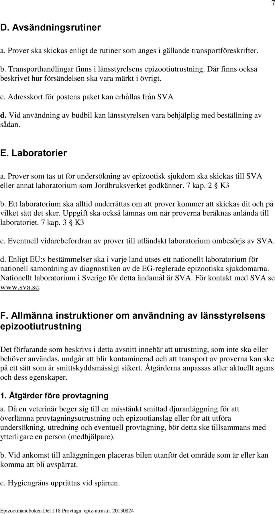 Vid användning av budbil kan länsstyrelsen vara behjälplig med beställning av sådan. E. Laboratorier a.