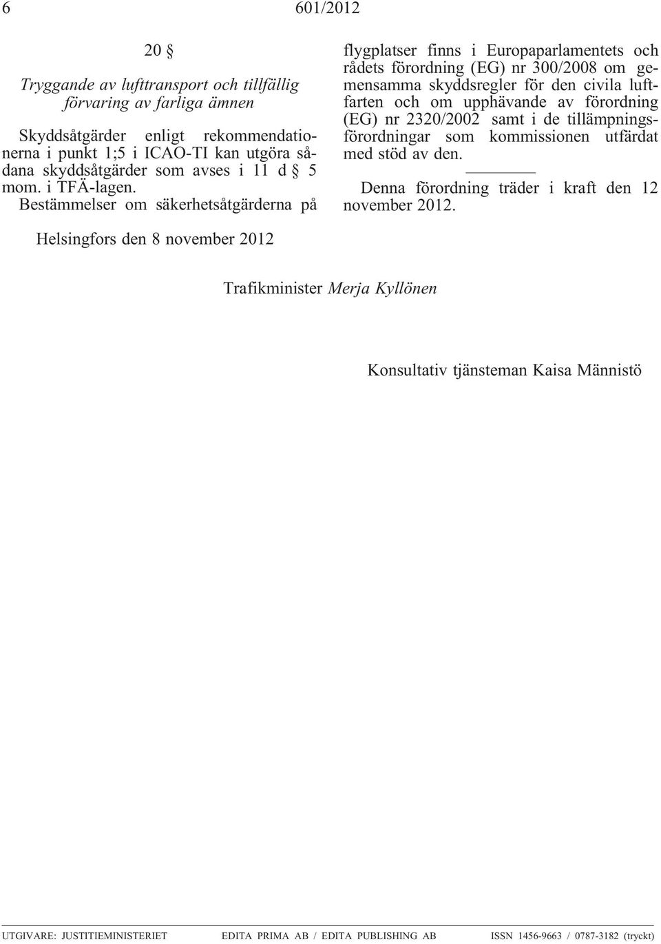 Bestämmelser om säkerhetsåtgärderna på flygplatser finns i Europaparlamentets och rådets förordning (EG) nr 300/2008 om gemensamma skyddsregler för den civila luftfarten och om upphävande av