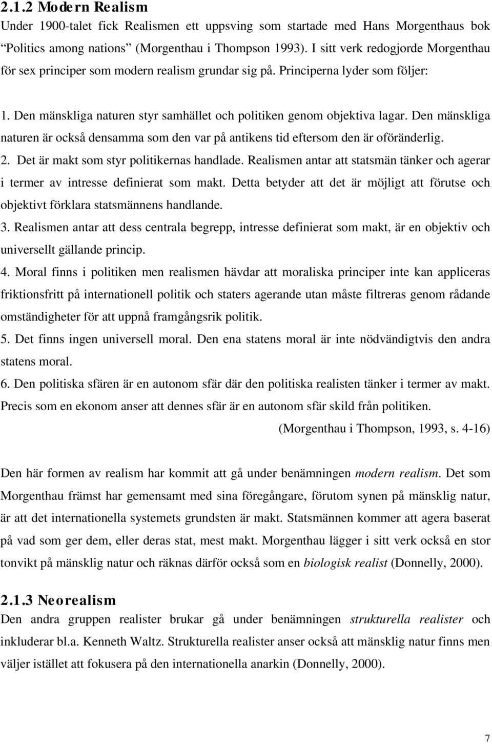 Den mänskliga naturen är också densamma som den var på antikens tid eftersom den är oföränderlig. 2. Det är makt som styr politikernas handlade.