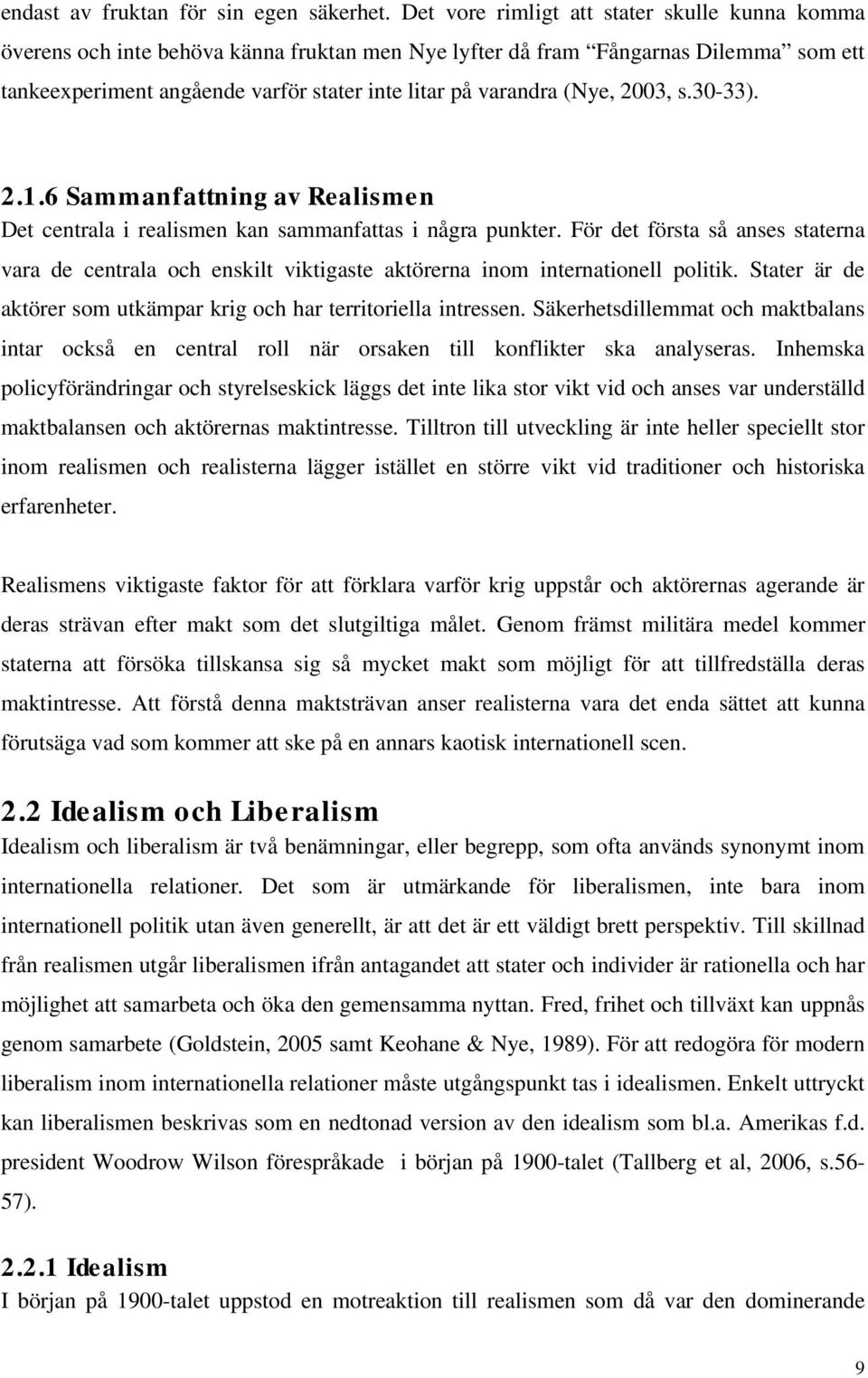 (Nye, 2003, s.30-33). 2.1.6 Sammanfattning av Realismen Det centrala i realismen kan sammanfattas i några punkter.