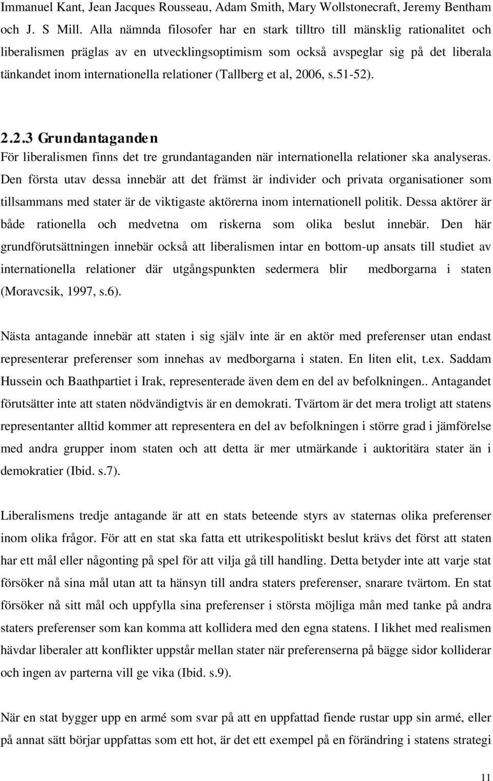 relationer (Tallberg et al, 2006, s.51-52). 2.2.3 Grundantaganden För liberalismen finns det tre grundantaganden när internationella relationer ska analyseras.