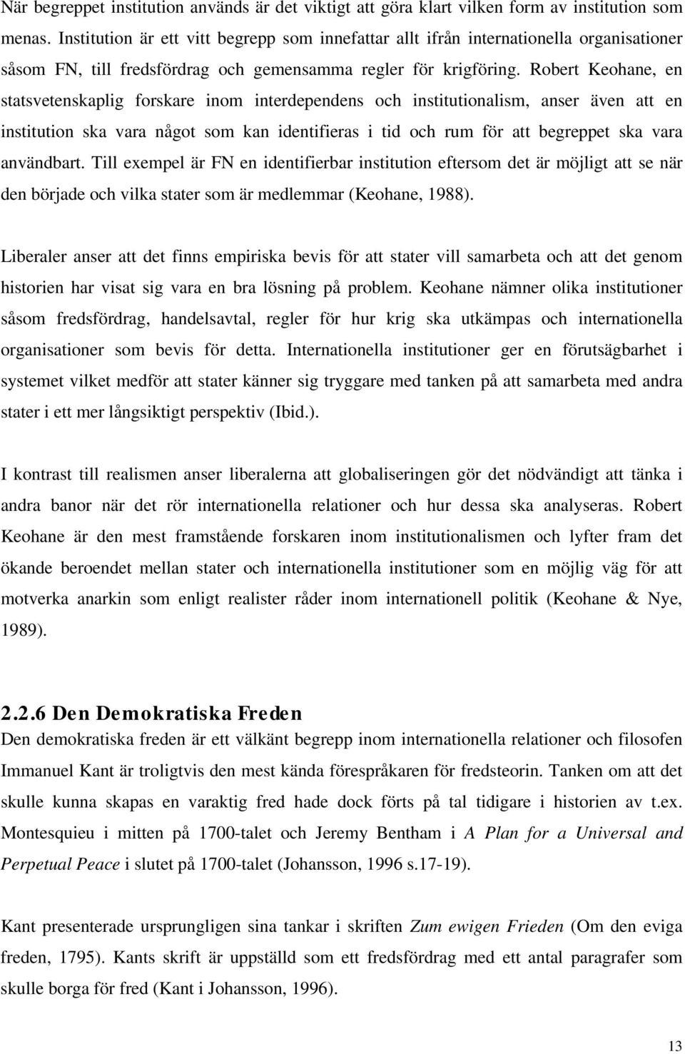 Robert Keohane, en statsvetenskaplig forskare inom interdependens och institutionalism, anser även att en institution ska vara något som kan identifieras i tid och rum för att begreppet ska vara