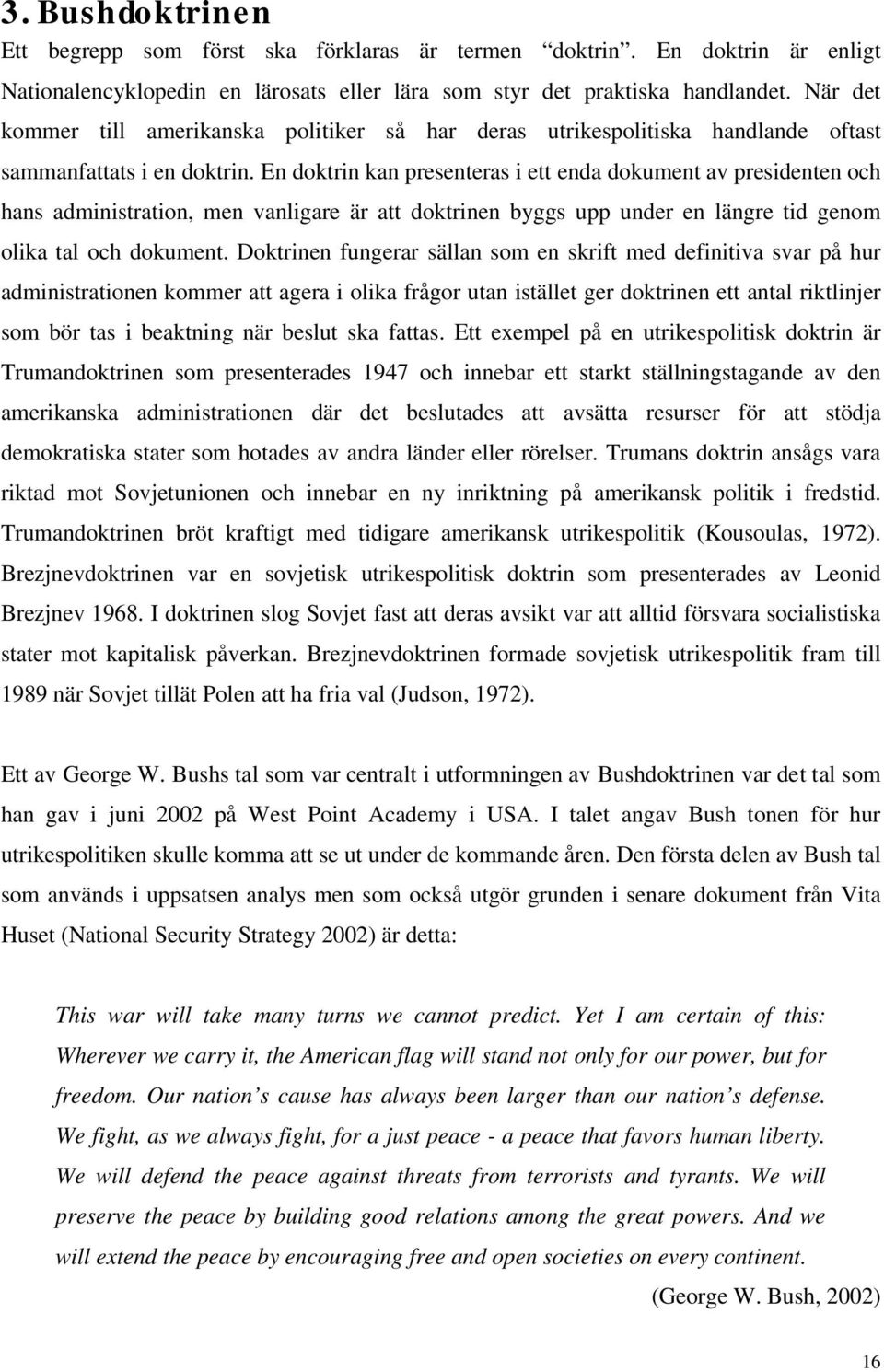 En doktrin kan presenteras i ett enda dokument av presidenten och hans administration, men vanligare är att doktrinen byggs upp under en längre tid genom olika tal och dokument.