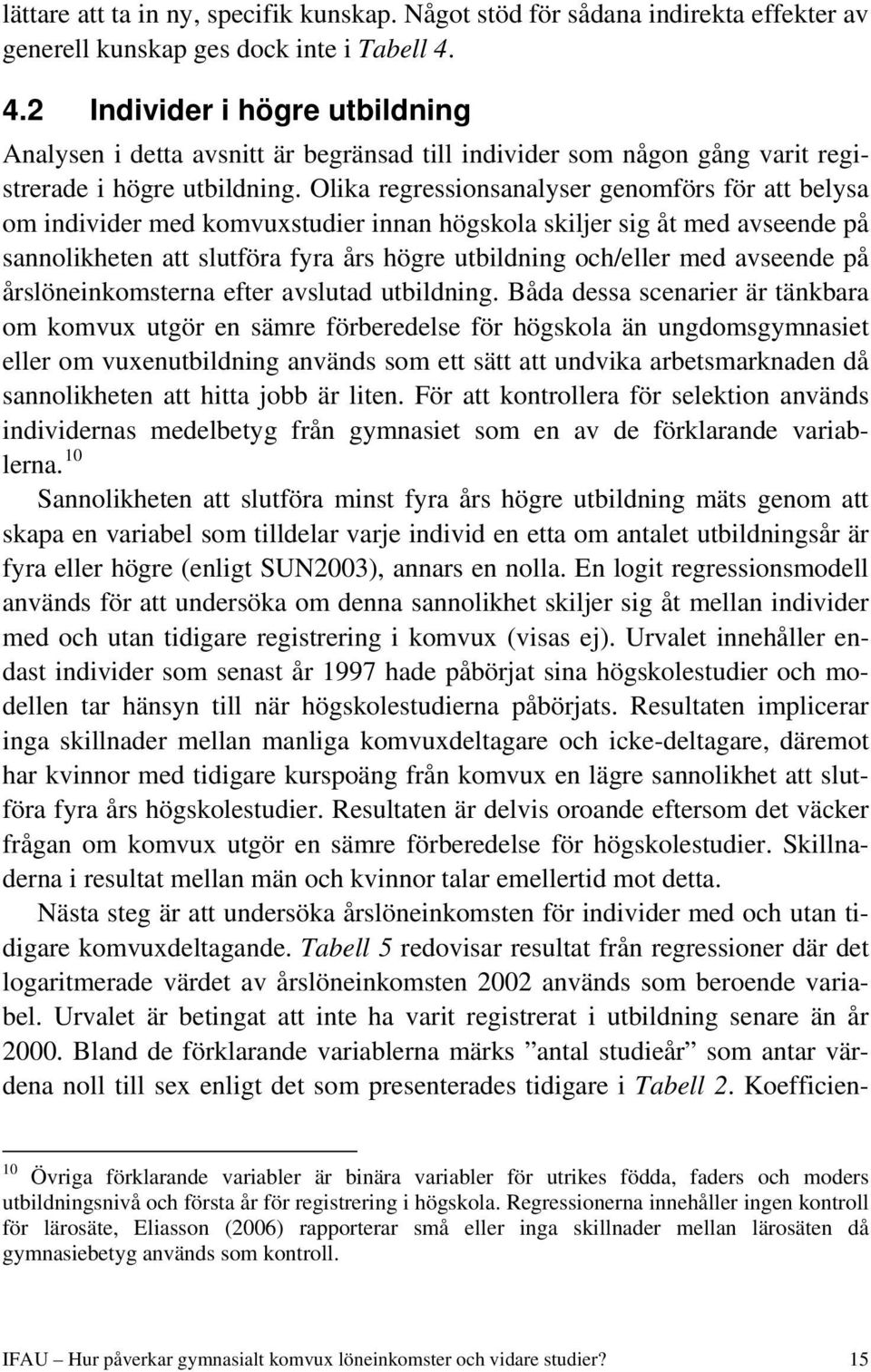 Olika regressionsanalyser genomförs för att belysa om individer med komvuxstudier innan högskola skiljer sig åt med avseende på sannolikheten att slutföra fyra års högre utbildning och/eller med