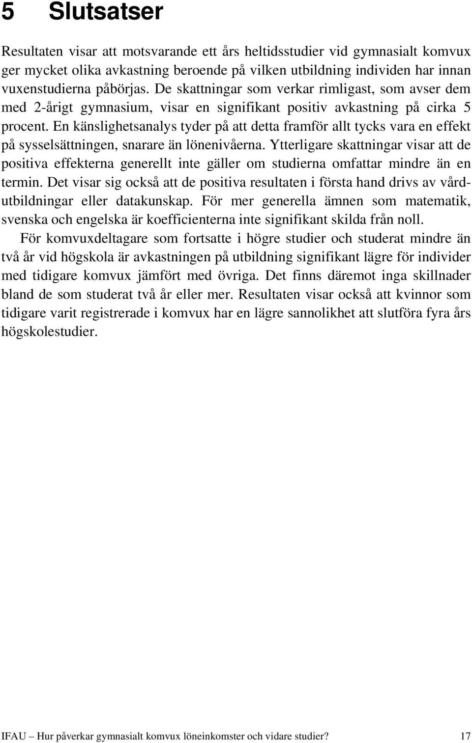 En känslighetsanalys tyder på att detta framför allt tycks vara en effekt på sysselsättningen, snarare än lönenivåerna.