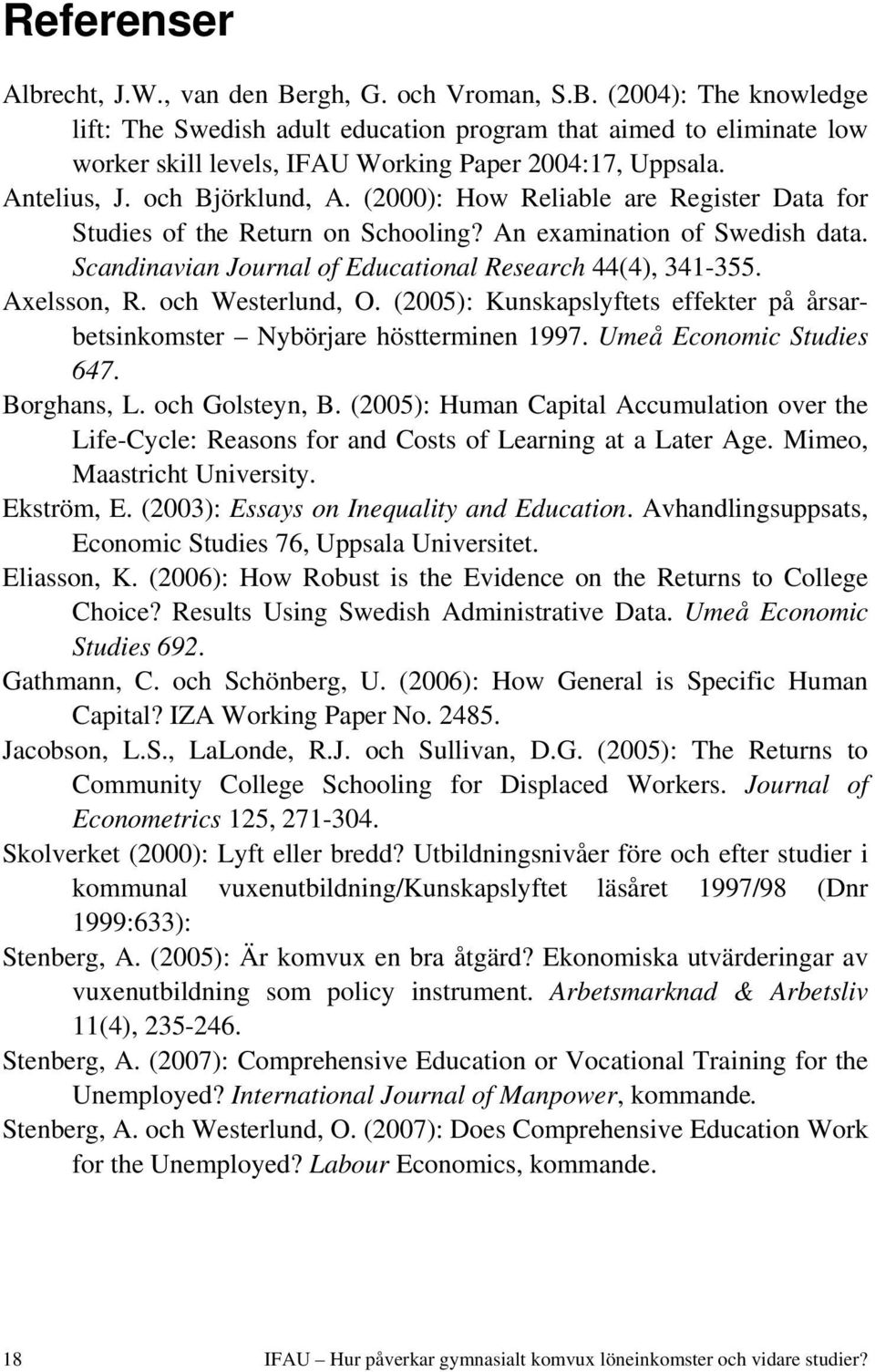 Scandinavian Journal of Educational Research 44(4), 341-355. Axelsson, R. och Westerlund, O. (2005): Kunskapslyftets effekter på årsarbetsinkomster Nybörjare höstterminen 1997.