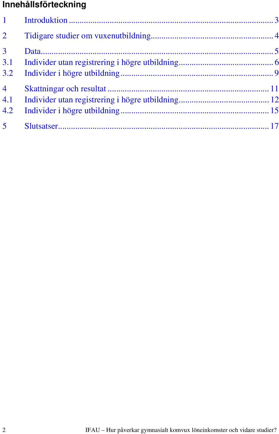 .. 9 4 Skattningar och resultat... 11 4.1 Individer utan registrering i högre utbildning... 12 4.