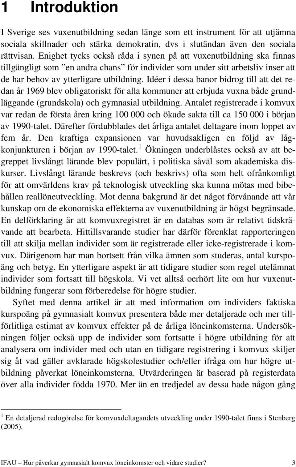 Idéer i dessa banor bidrog till att det redan år 1969 blev obligatoriskt för alla kommuner att erbjuda vuxna både grundläggande (grundskola) och gymnasial utbildning.