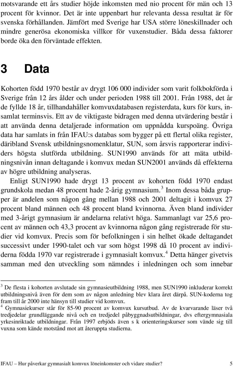 3 Data Kohorten född 1970 består av drygt 106 000 individer som varit folkbokförda i Sverige från 12 års ålder och under perioden 1988 till 2001.