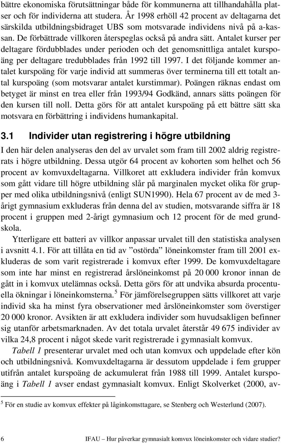 Antalet kurser per deltagare fördubblades under perioden och det genomsnittliga antalet kurspoäng per deltagare tredubblades från 1992 till 1997.