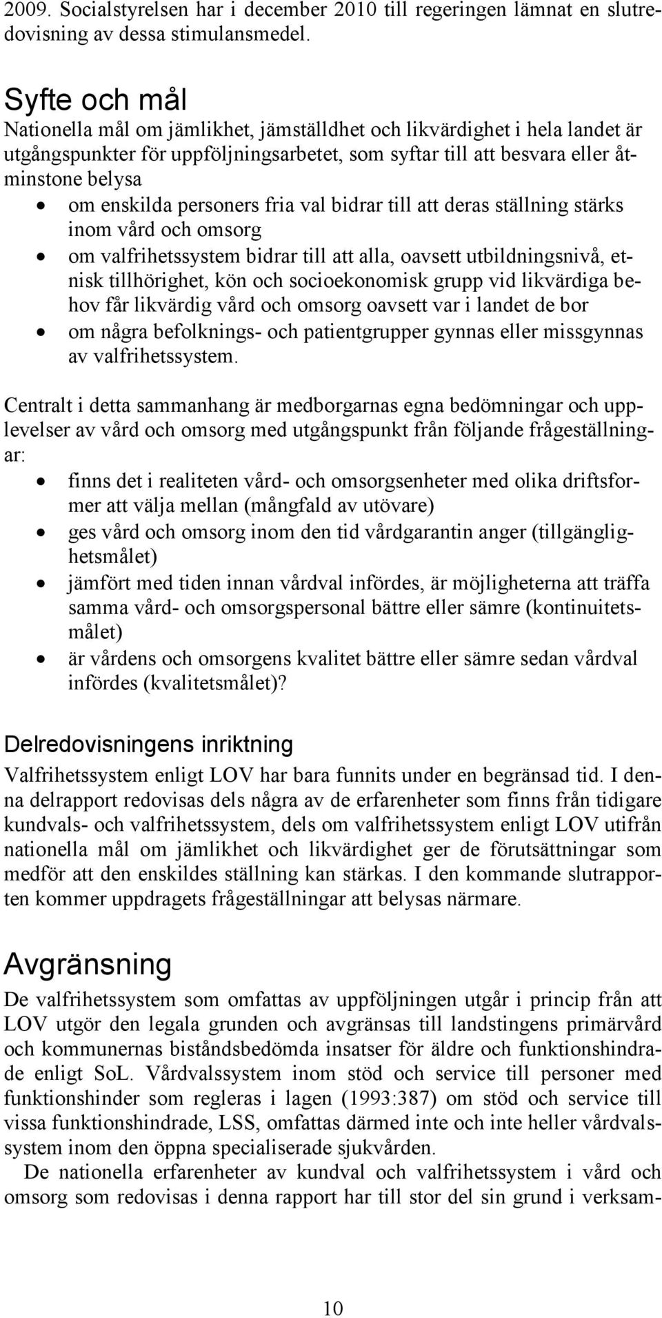 personers fria val bidrar till att deras ställning stärks inom vård och omsorg om valfrihetssystem bidrar till att alla, oavsett utbildningsnivå, etnisk tillhörighet, kön och socioekonomisk grupp vid