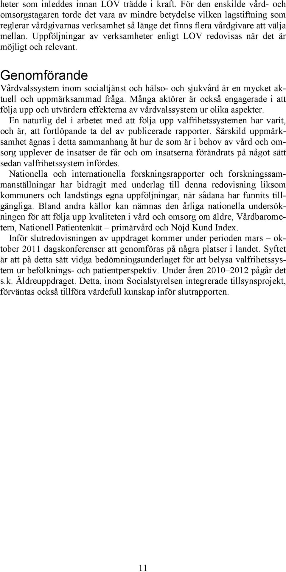 Uppföljningar av verksamheter enligt LOV redovisas när det är möjligt och relevant. Genomförande Vårdvalssystem inom socialtjänst och hälso- och sjukvård är en mycket aktuell och uppmärksammad fråga.