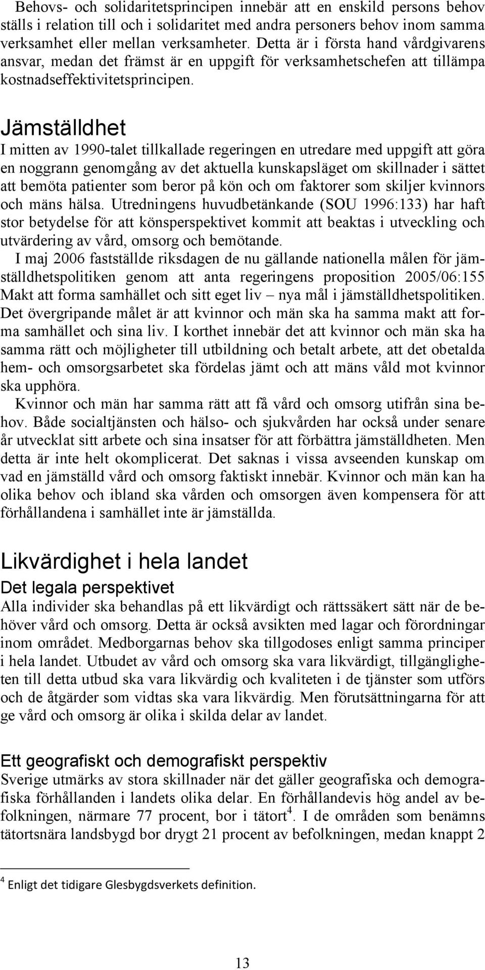 Jämställdhet I mitten av 1990-talet tillkallade regeringen en utredare med uppgift att göra en noggrann genomgång av det aktuella kunskapsläget om skillnader i sättet att bemöta patienter som beror