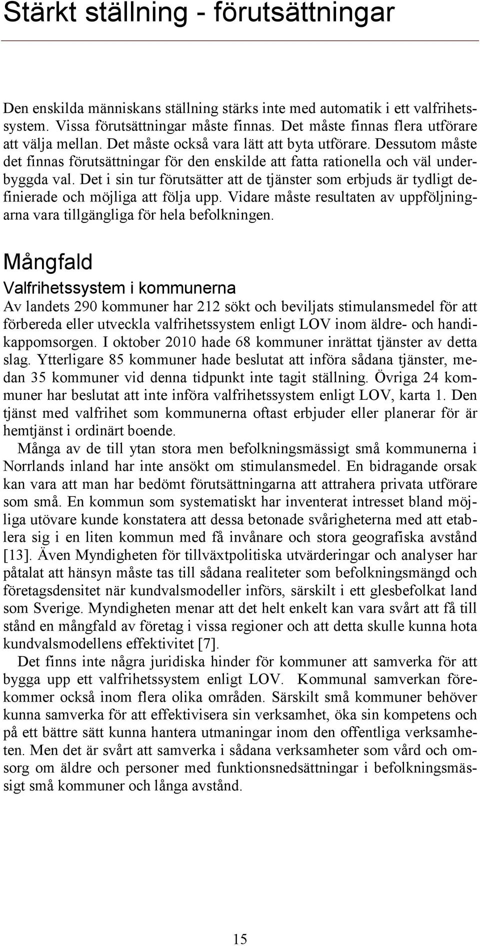 Det i sin tur förutsätter att de tjänster som erbjuds är tydligt definierade och möjliga att följa upp. Vidare måste resultaten av uppföljningarna vara tillgängliga för hela befolkningen.