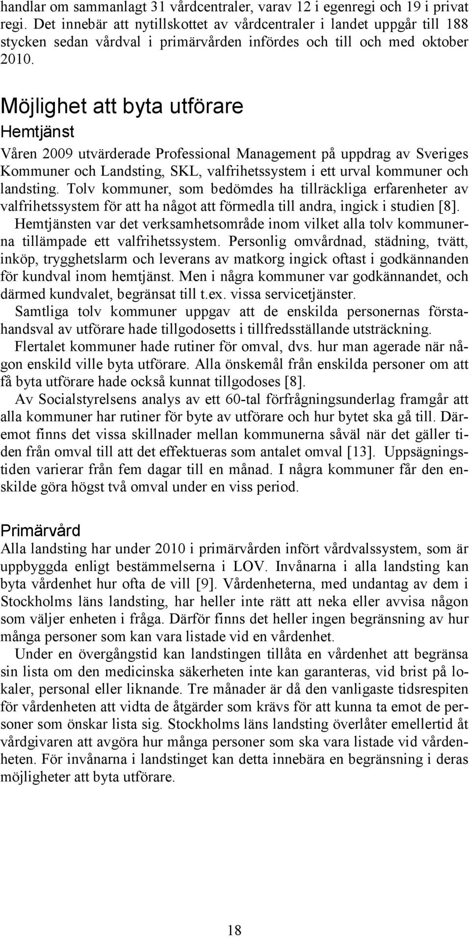 Möjlighet att byta utförare Hemtjänst Våren 2009 utvärderade Professional Management på uppdrag av Sveriges Kommuner och Landsting, SKL, valfrihetssystem i ett urval kommuner och landsting.