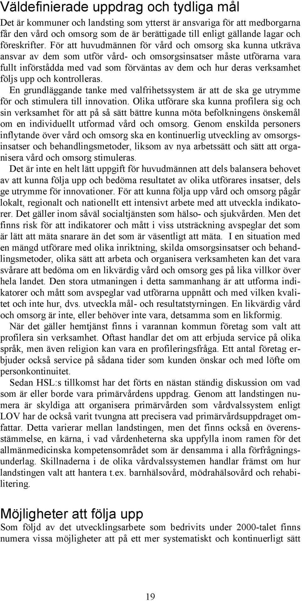 För att huvudmännen för vård och omsorg ska kunna utkräva ansvar av dem som utför vård- och omsorgsinsatser måste utförarna vara fullt införstådda med vad som förväntas av dem och hur deras