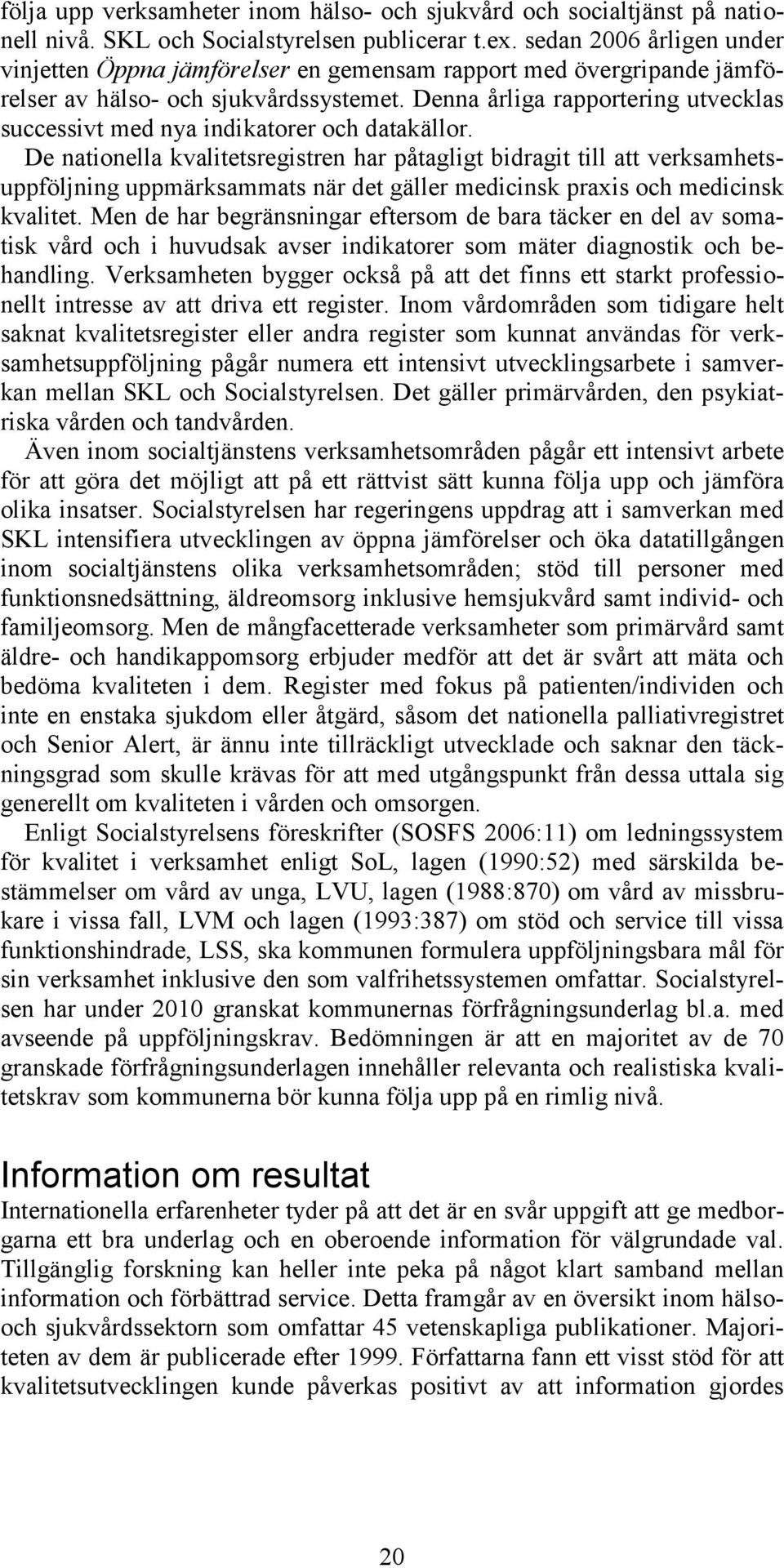 Denna årliga rapportering utvecklas successivt med nya indikatorer och datakällor.