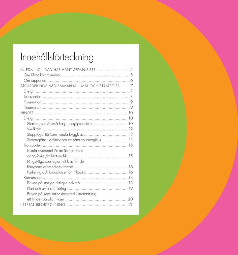 .. 13 Transporter... 15 Lokala styrmedel för att öka andelen gång/cykel/kollektivtrafik... 15 Långsiktiga spelregler; ett krav för de förnybara drivmedlens framtid.