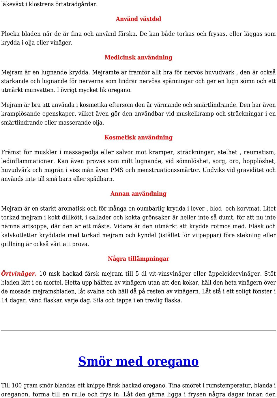 Mejramte är framför allt bra för nervös huvudvärk, den är också stärkande och lugnande för nerverna som lindrar nervösa spänningar och ger en lugn sömn och ett utmärkt munvatten.