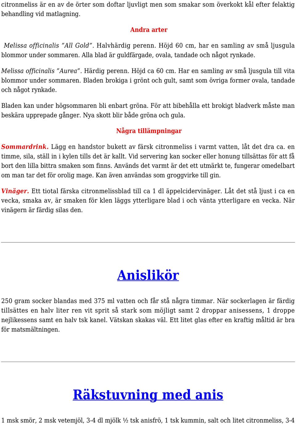 Har en samling av små ljusgula till vita blommor under sommaren. Bladen brokiga i grönt och gult, samt som övriga former ovala, tandade och något rynkade.