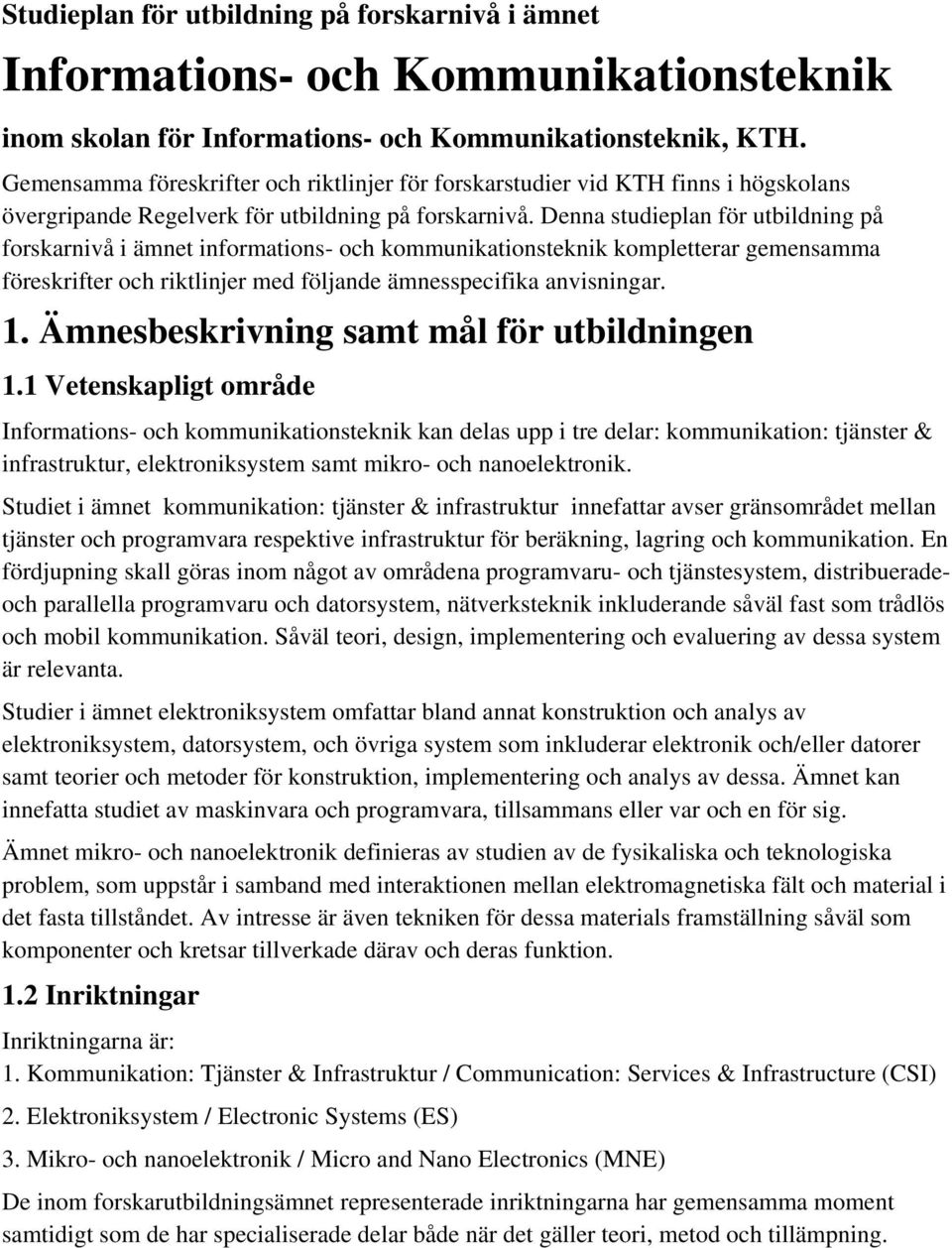 Denna studieplan för utbildning på forskarnivå i ämnet informations- och kommunikationsteknik kompletterar gemensamma föreskrifter och riktlinjer med följande ämnesspecifika anvisningar. 1.