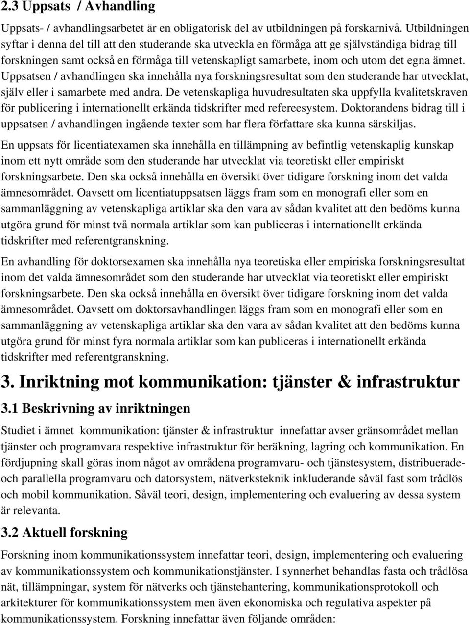 ämnet. Uppsatsen / avhandlingen ska innehålla nya forskningsresultat som den studerande har utvecklat, själv eller i samarbete med andra.