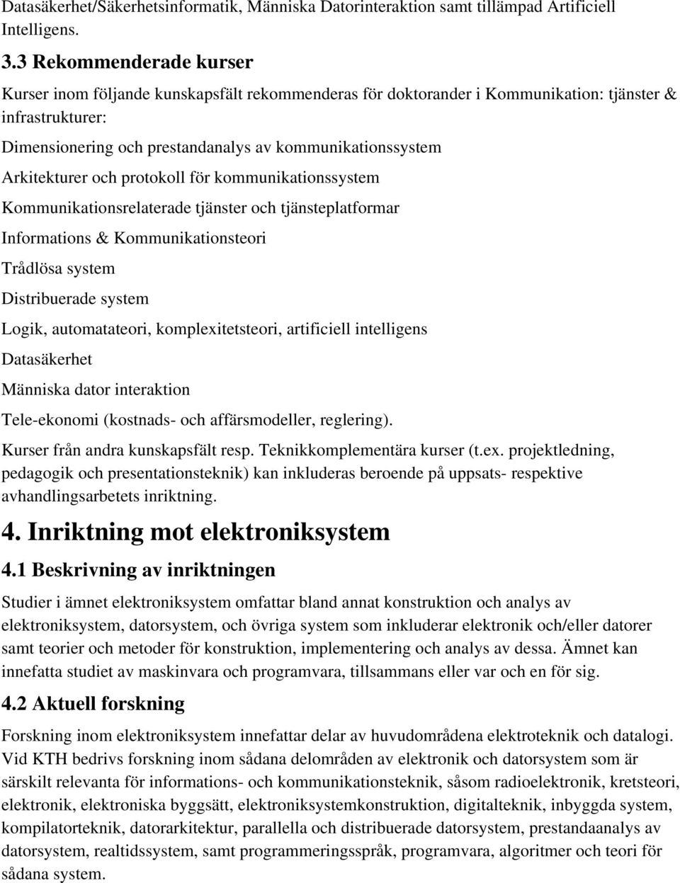 Arkitekturer och protokoll för kommunikationssystem Kommunikationsrelaterade tjänster och tjänsteplatformar Informations & Kommunikationsteori Trådlösa system Distribuerade system Logik,