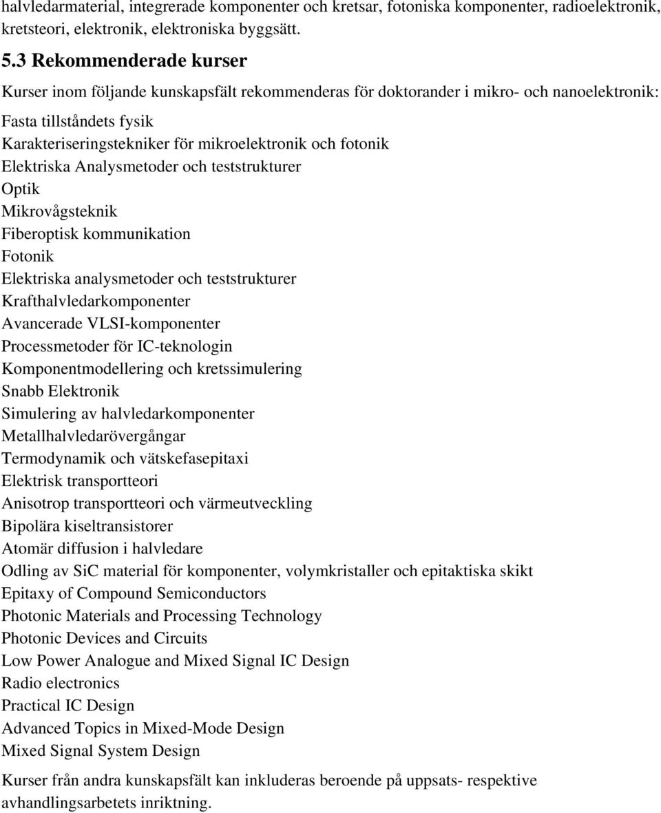 Elektriska Analysmetoder och teststrukturer Optik Mikrovågsteknik Fiberoptisk kommunikation Fotonik Elektriska analysmetoder och teststrukturer Krafthalvledarkomponenter Avancerade VLSI-komponenter