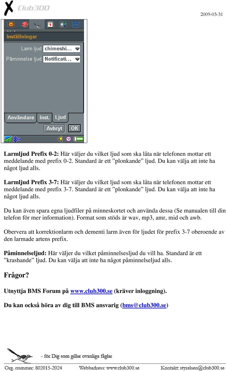 Du kan även spara egna ljudfiler på minneskortet och använda dessa (Se manualen till din telefon för mer information). Format som stöds är wav, mp3, amr, mid och awb.