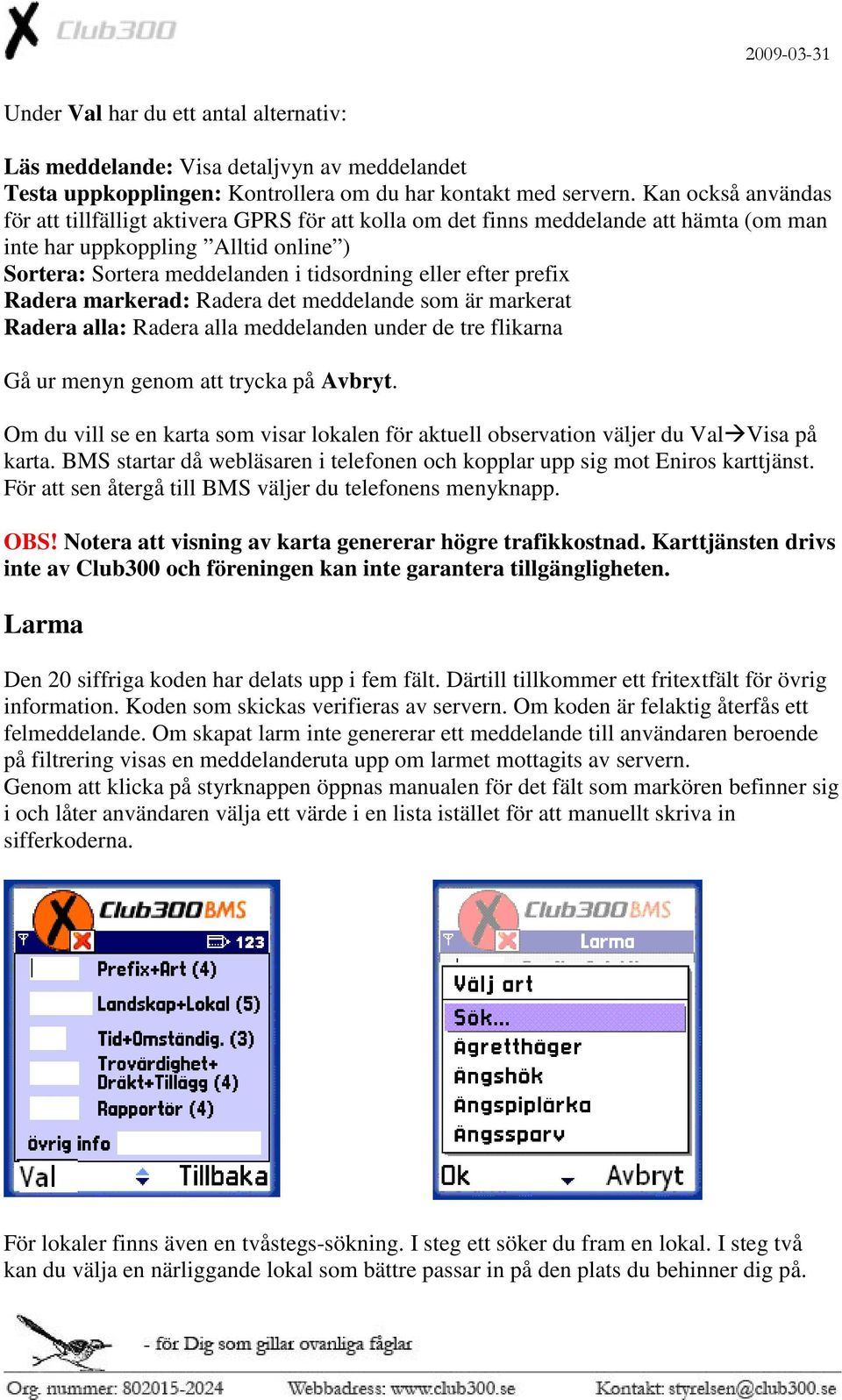 efter prefix Radera markerad: Radera det meddelande som är markerat Radera alla: Radera alla meddelanden under de tre flikarna Gå ur menyn genom att trycka på Avbryt.