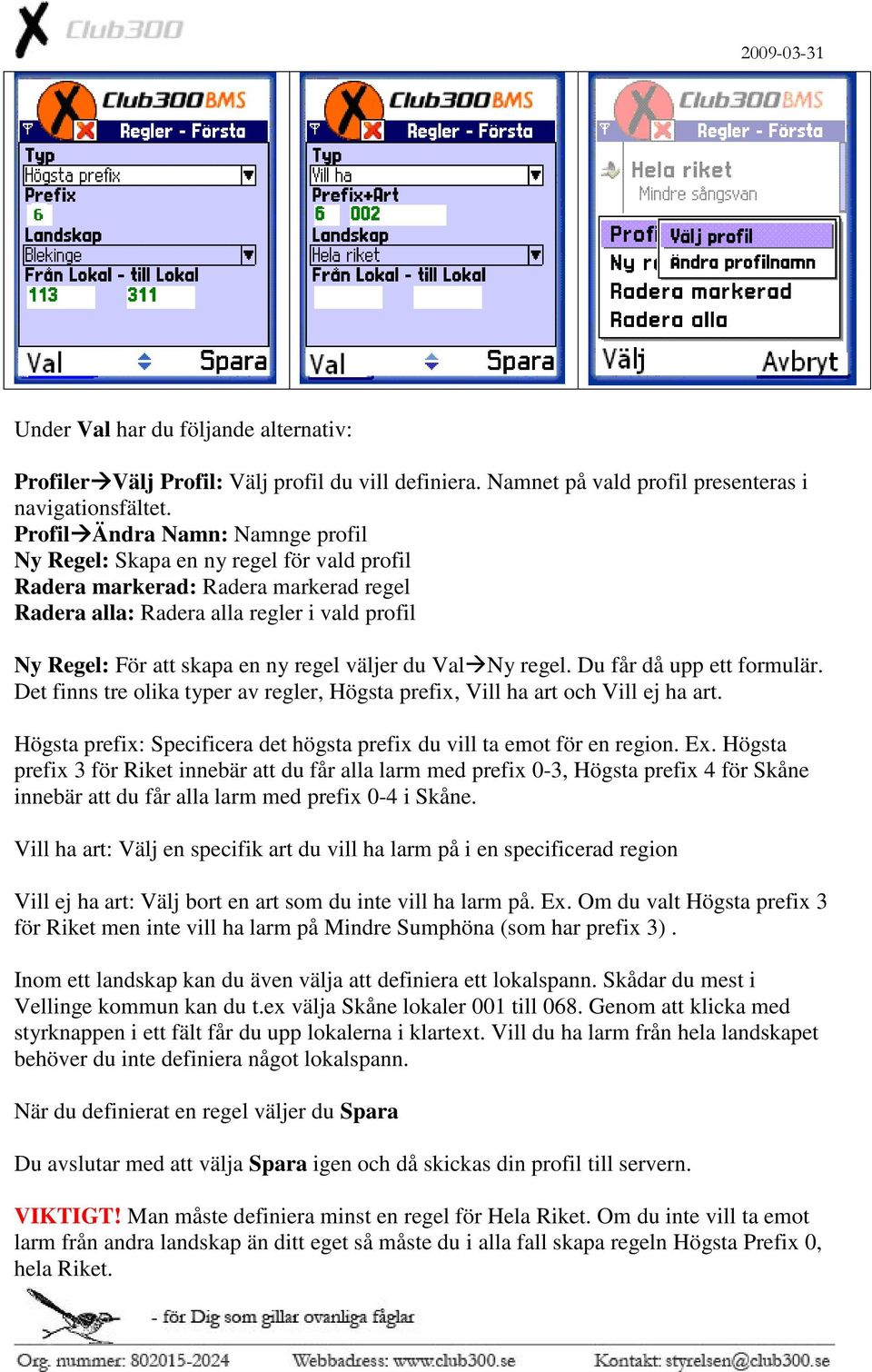 väljer du Val Ny regel. Du får då upp ett formulär. Det finns tre olika typer av regler, Högsta prefix, Vill ha art och Vill ej ha art.