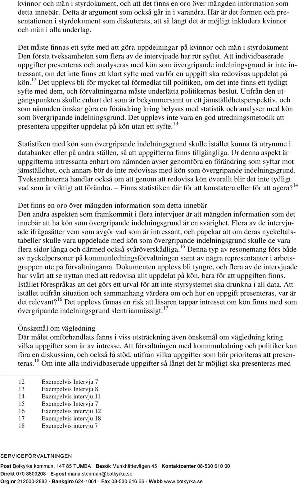 Det måste finnas ett syfte med att göra uppdelningar på kvinnor och män i styrdokument Den första tveksamheten som flera av de intervjuade har rör syftet.