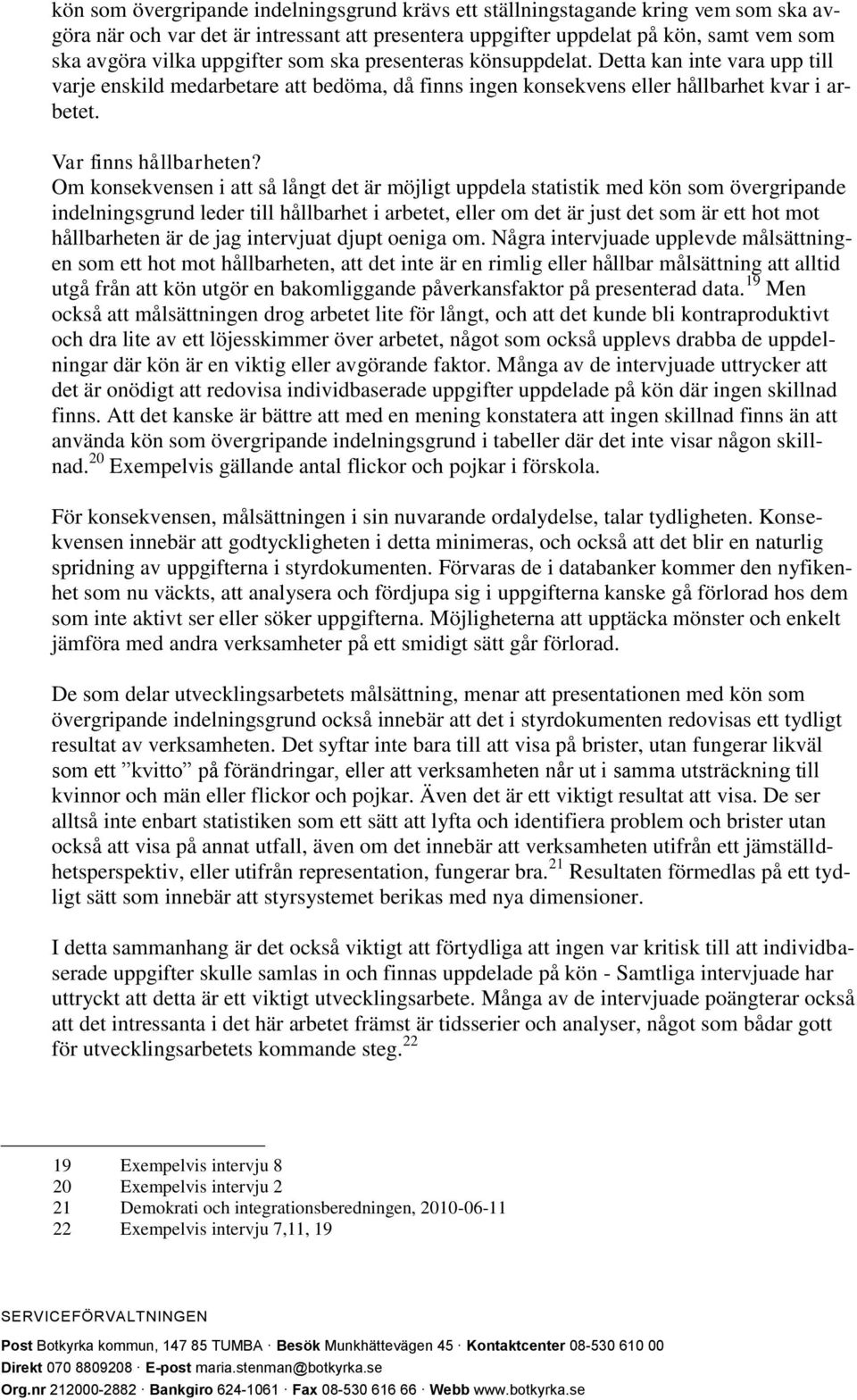 Om konsekvensen i att så långt det är möjligt uppdela statistik med kön som övergripande indelningsgrund leder till hållbarhet i arbetet, eller om det är just det som är ett hot mot hållbarheten är