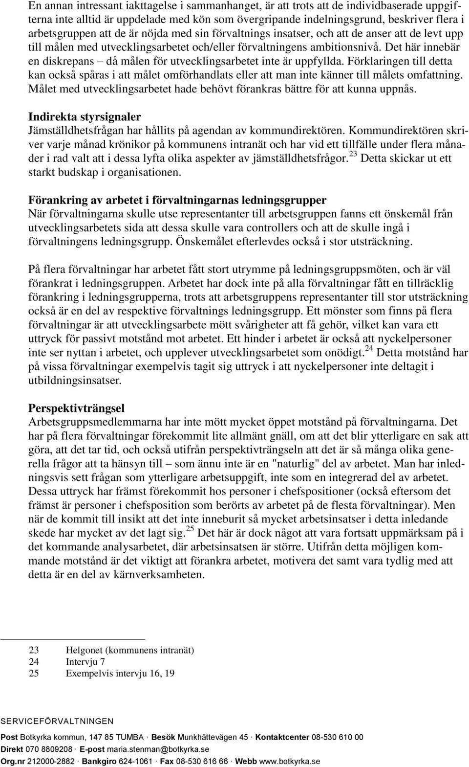 Det här innebär en diskrepans då målen för utvecklingsarbetet inte är uppfyllda. Förklaringen till detta kan också spåras i att målet omförhandlats eller att man inte känner till målets omfattning.