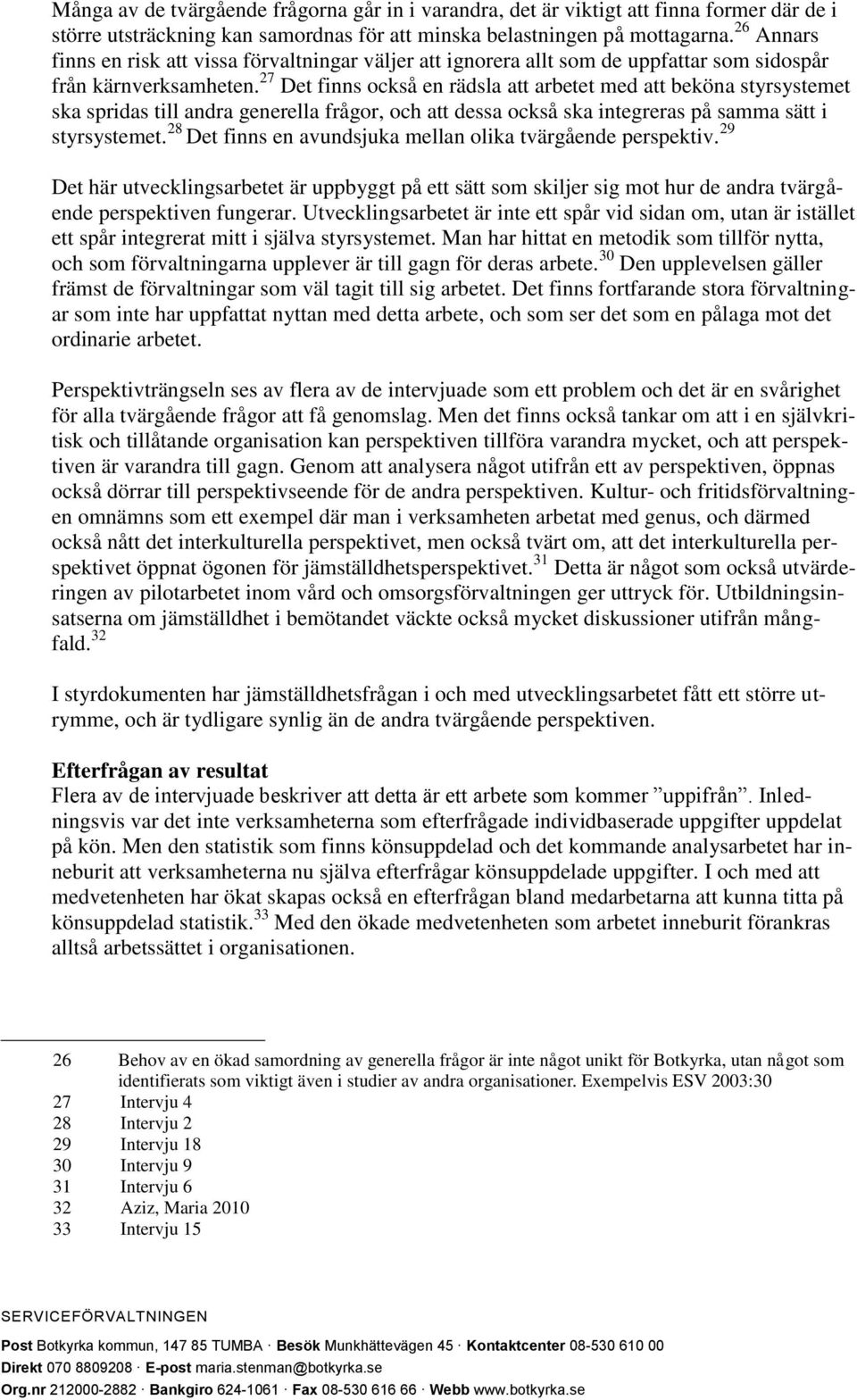 27 Det finns också en rädsla att arbetet med att beköna styrsystemet ska spridas till andra generella frågor, och att dessa också ska integreras på samma sätt i styrsystemet.