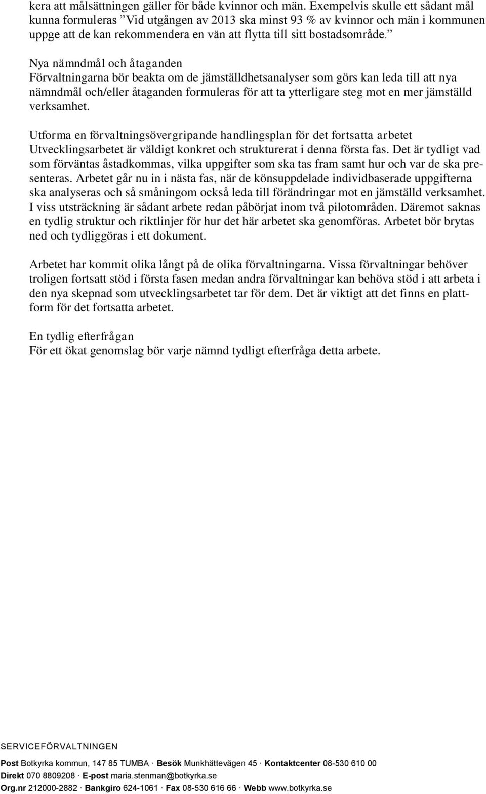 Nya nämndmål och åtaganden Förvaltningarna bör beakta om de jämställdhetsanalyser som görs kan leda till att nya nämndmål och/eller åtaganden formuleras för att ta ytterligare steg mot en mer