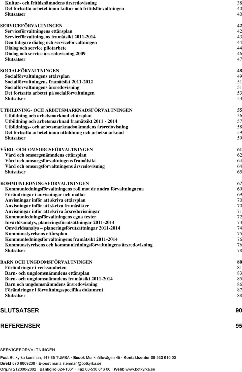 ettårsplan 49 Socialförvaltningens framåtsikt 2011-2012 51 Socialförvaltningens årsredovisning 51 Det fortsatta arbetet på socialförvaltningen 53 Slutsatser 53 UTBILDNING- OCH