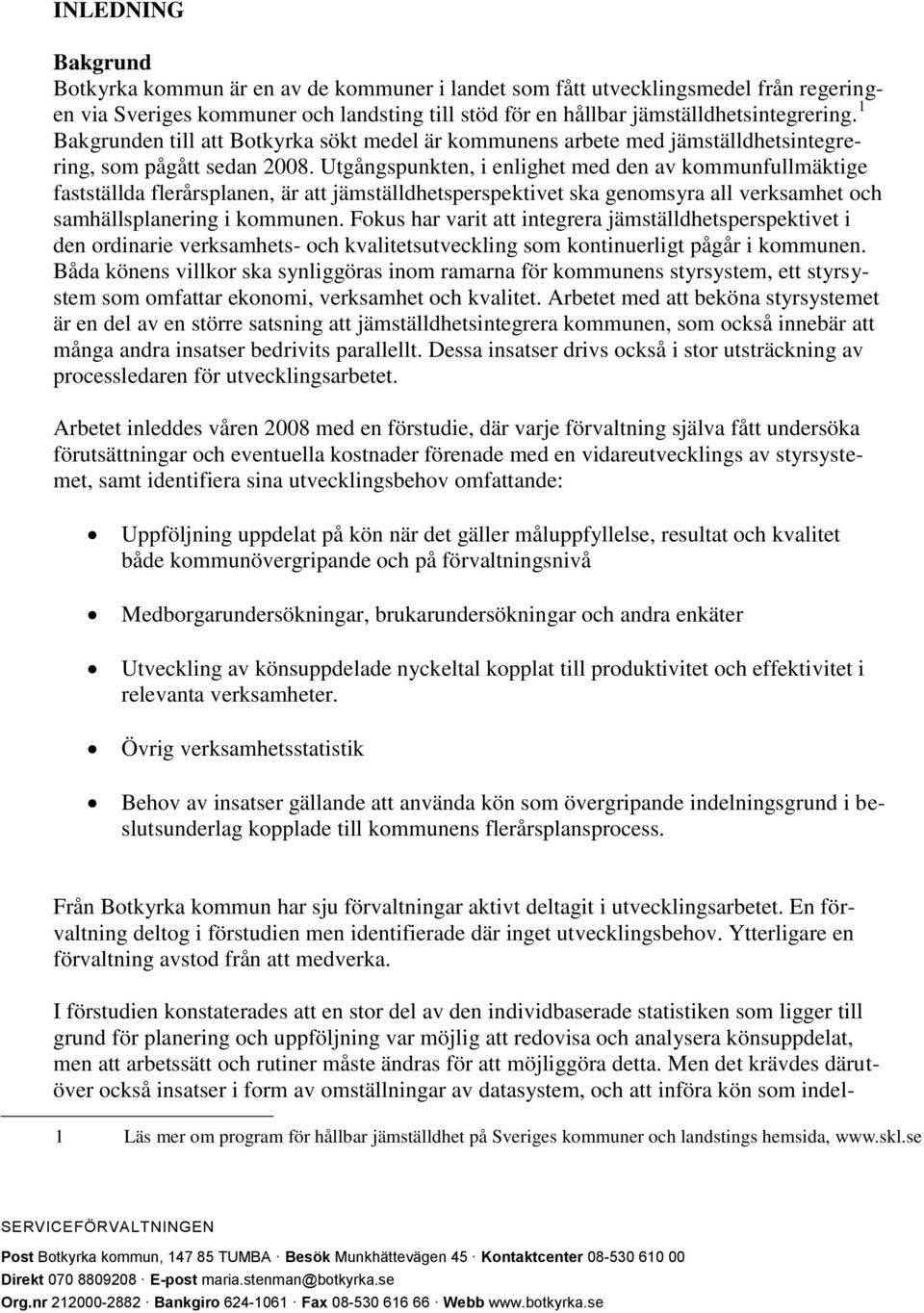 Utgångspunkten, i enlighet med den av kommunfullmäktige fastställda flerårsplanen, är att jämställdhetsperspektivet ska genomsyra all verksamhet och samhällsplanering i kommunen.