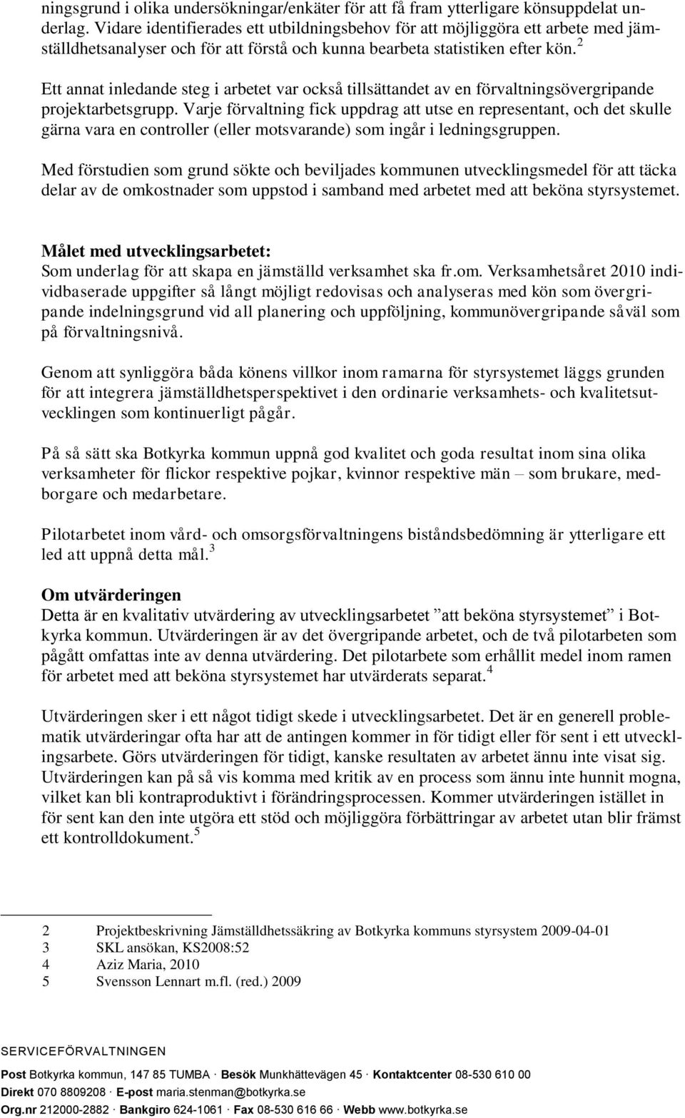 2 Ett annat inledande steg i arbetet var också tillsättandet av en förvaltningsövergripande projektarbetsgrupp.