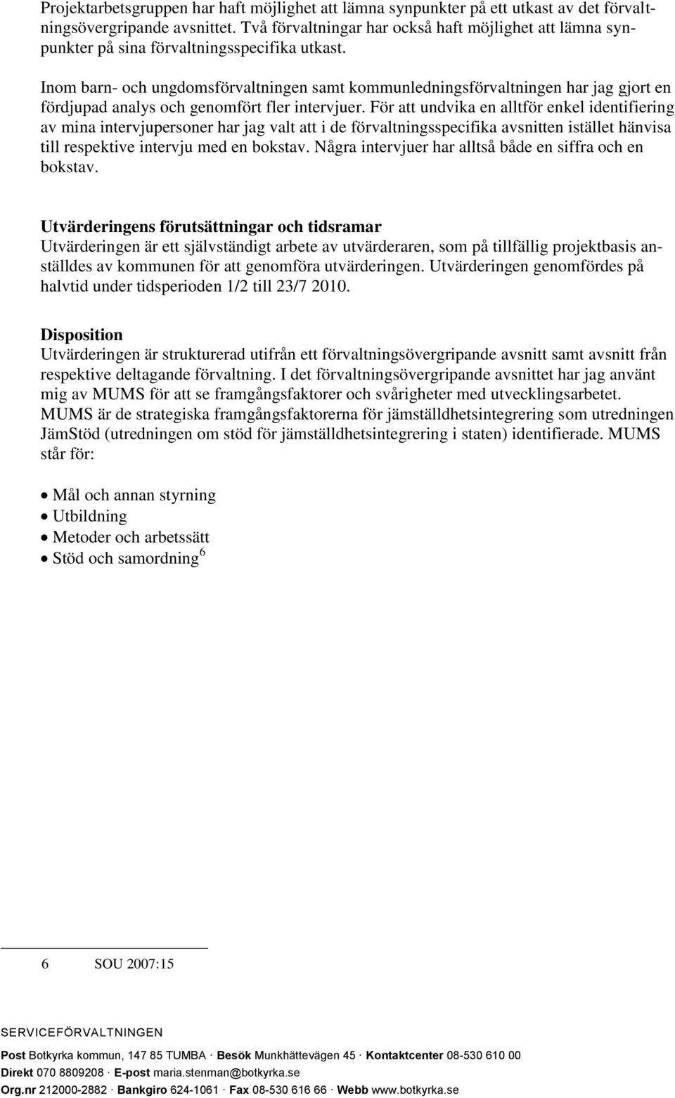 Inom barn- och ungdomsförvaltningen samt kommunledningsförvaltningen har jag gjort en fördjupad analys och genomfört fler intervjuer.