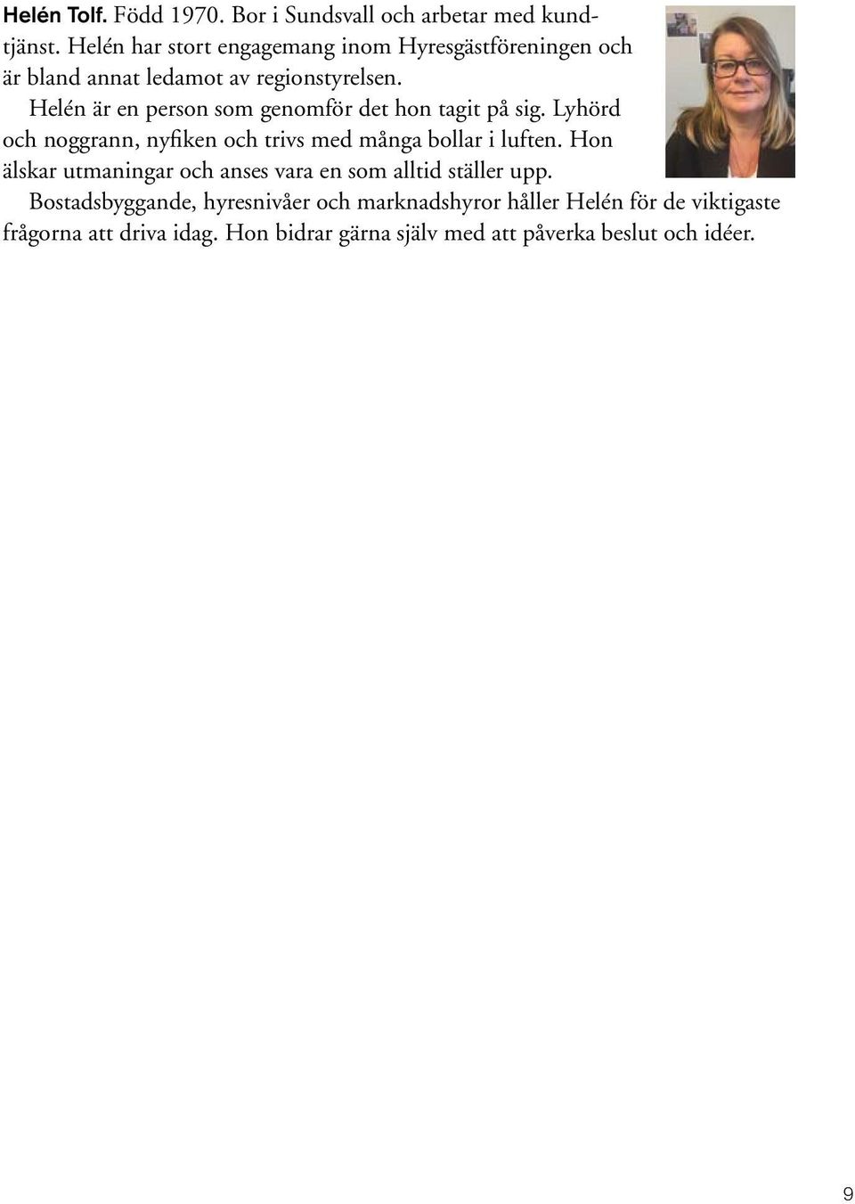 Helén är en person som genomför det hon tagit på sig. Lyhörd och noggrann, nyfiken och trivs med många bollar i luften.