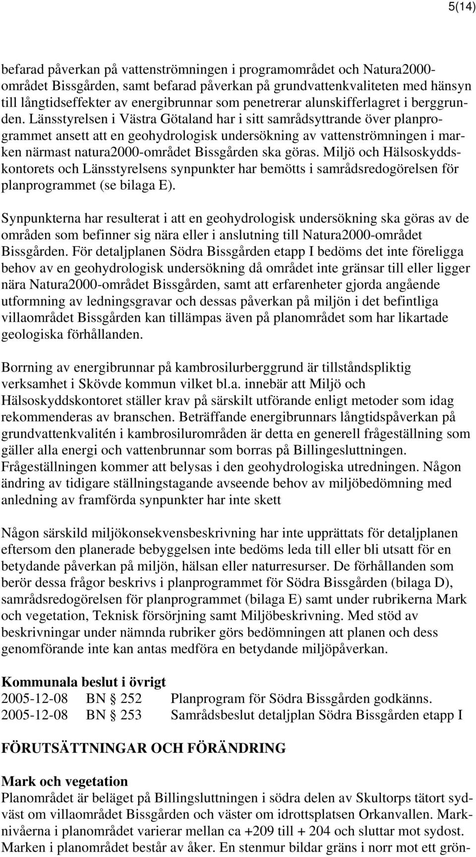 Länsstyrelsen i Västra Götaland har i sitt samrådsyttrande över planprogrammet ansett att en geohydrologisk undersökning av vattenströmningen ken närmast natura2000-området Bissgården ska göras.