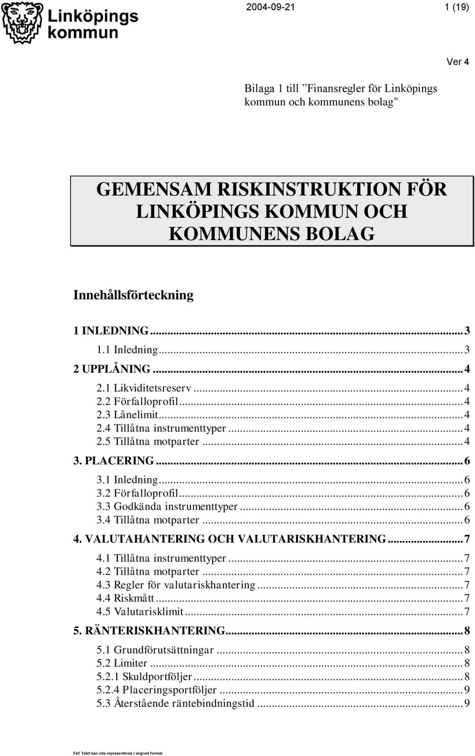 1 Inledning... 6 3.2 Förfalloprofil... 6 3.3 Godkända instrumenttyper... 6 3.4 Tillåtna motparter... 6 4. VALUTAHANTERING OCH VALUTARISKHANTERING... 7 4.1 Tillåtna instrumenttyper... 7 4.2 Tillåtna motparter.