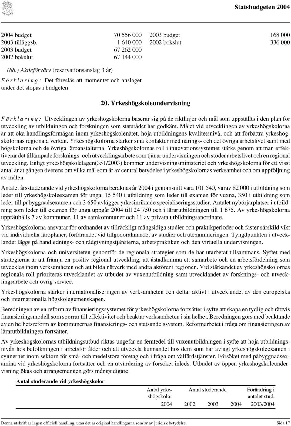 Yrkeshögskoleundervisning F ö r k l a r i n g : Utvecklingen av yrkeshögskolorna baserar sig på de riktlinjer och mål som uppställts i den plan för utveckling av utbildningen och forskningen som