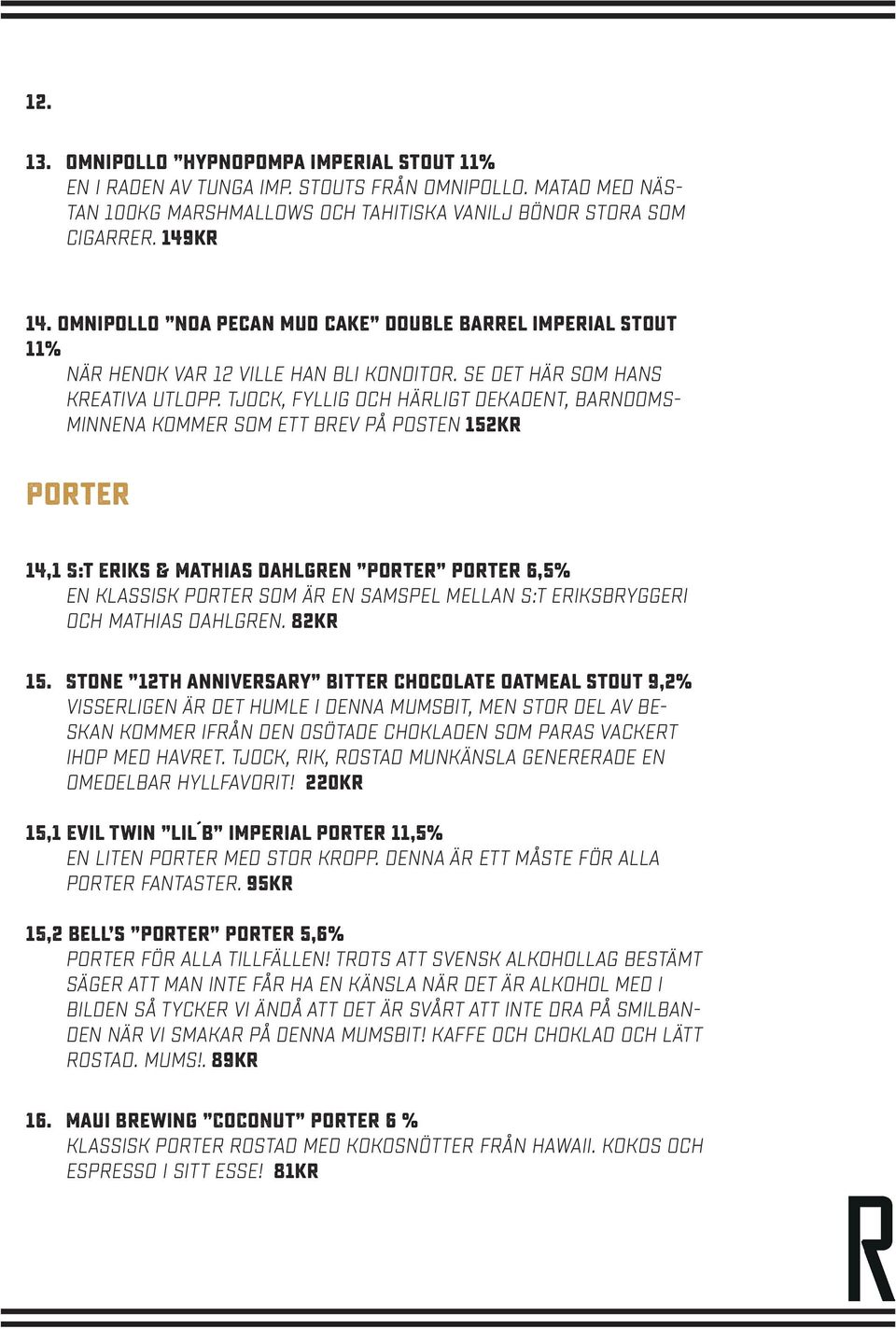 Tjock, fyllig och härligt dekadent, barndomsminnena kommer som ett brev på posten 152kr Porter 14,1 S:t Eriks & Mathias Dahlgren Porter porter 6,5% En klassisk porter som är en samspel mellan S:t